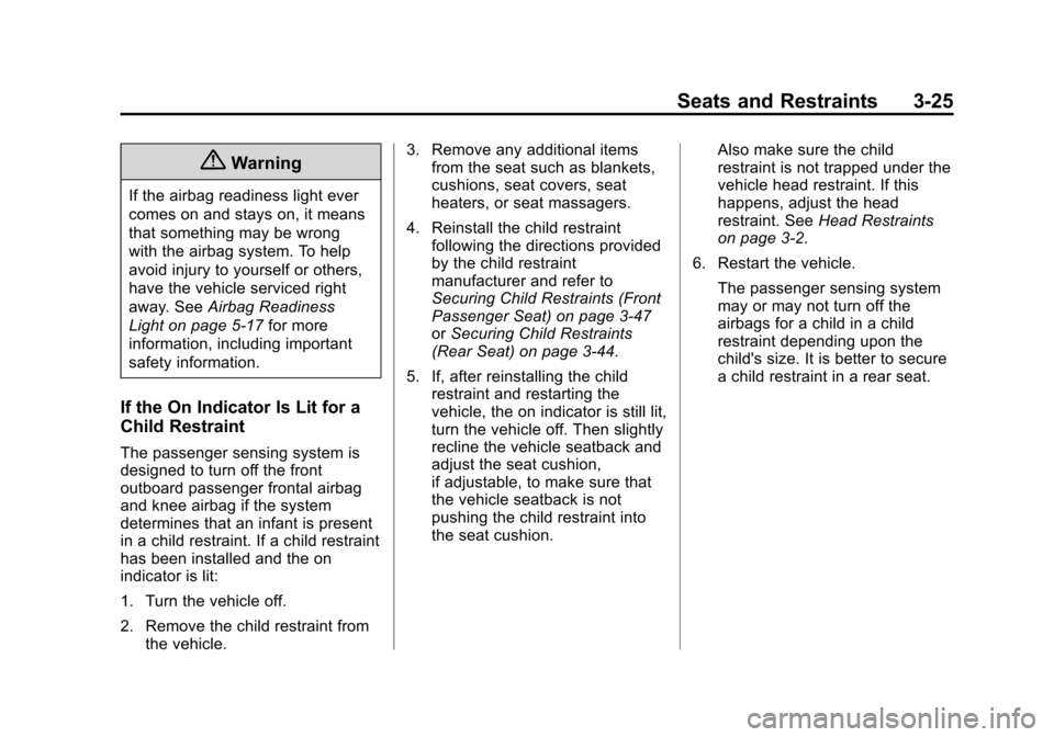 CHEVROLET VOLT 2014 1.G Owners Manual (25,1)Chevrolet VOLT Owner Manual (GMNA-Localizing-U.S./Canada-6014139) -
2014 - CRC - 9/16/13
Seats and Restraints 3-25
{Warning
If the airbag readiness light ever
comes on and stays on, it means
tha