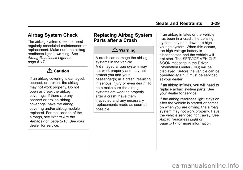 CHEVROLET VOLT 2014 1.G Owners Manual (29,1)Chevrolet VOLT Owner Manual (GMNA-Localizing-U.S./Canada-6014139) -
2014 - CRC - 9/16/13
Seats and Restraints 3-29
Airbag System Check
The airbag system does not need
regularly scheduled mainten