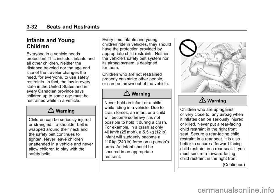 CHEVROLET VOLT 2014 1.G Manual Online (32,1)Chevrolet VOLT Owner Manual (GMNA-Localizing-U.S./Canada-6014139) -
2014 - CRC - 9/16/13
3-32 Seats and Restraints
Infants and Young
Children
Everyone in a vehicle needs
protection! This include CHEVROLET VOLT 2014 1.G Manual Online (32,1)Chevrolet VOLT Owner Manual (GMNA-Localizing-U.S./Canada-6014139) -
2014 - CRC - 9/16/13
3-32 Seats and Restraints
Infants and Young
Children
Everyone in a vehicle needs
protection! This include