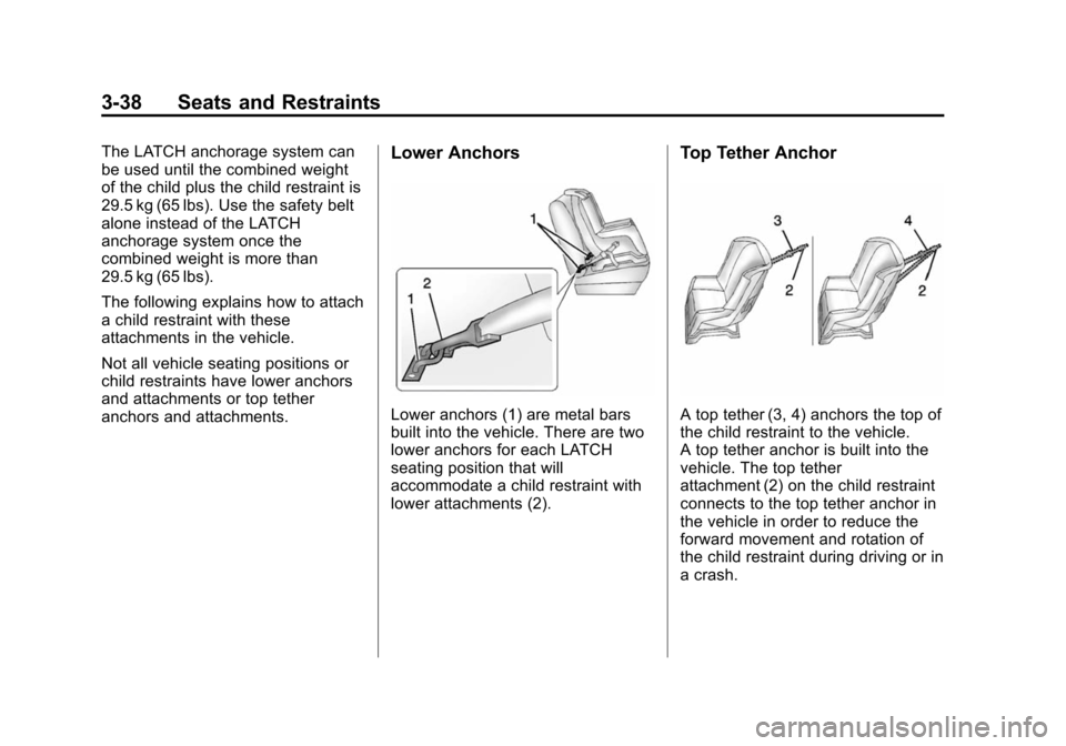 CHEVROLET VOLT 2014 1.G Owners Manual (38,1)Chevrolet VOLT Owner Manual (GMNA-Localizing-U.S./Canada-6014139) -
2014 - CRC - 9/16/13
3-38 Seats and Restraints
The LATCH anchorage system can
be used until the combined weight
of the child p CHEVROLET VOLT 2014 1.G Owners Manual (38,1)Chevrolet VOLT Owner Manual (GMNA-Localizing-U.S./Canada-6014139) -
2014 - CRC - 9/16/13
3-38 Seats and Restraints
The LATCH anchorage system can
be used until the combined weight
of the child p