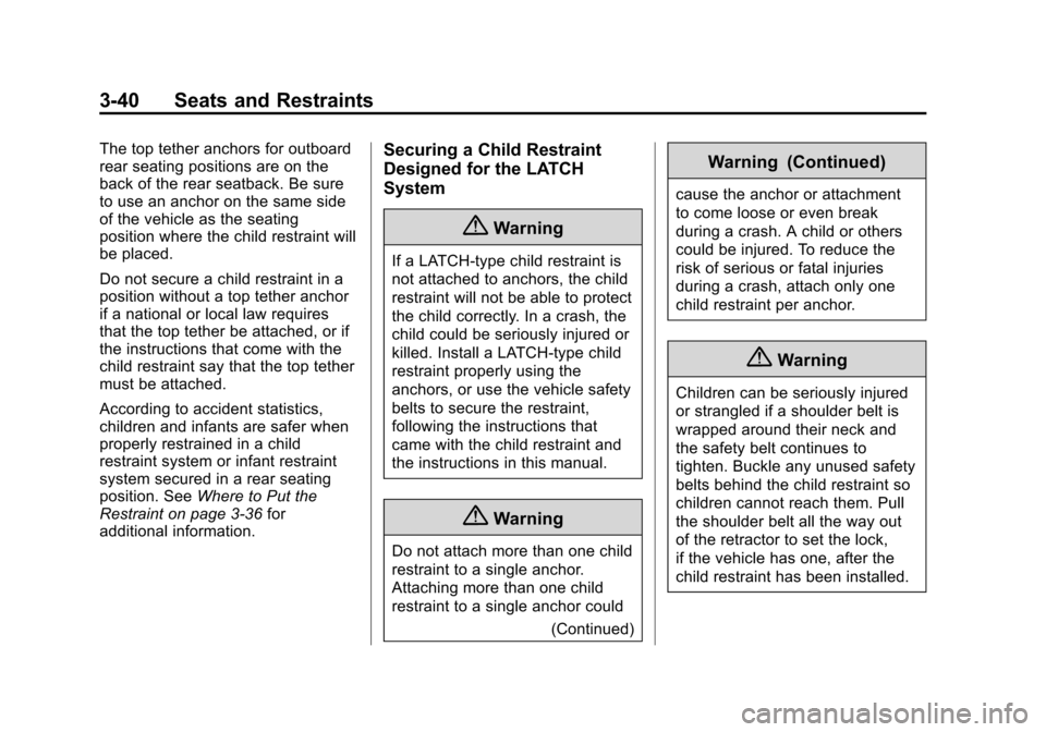 CHEVROLET VOLT 2014 1.G Owners Manual (40,1)Chevrolet VOLT Owner Manual (GMNA-Localizing-U.S./Canada-6014139) -
2014 - CRC - 9/16/13
3-40 Seats and Restraints
The top tether anchors for outboard
rear seating positions are on the
back of t CHEVROLET VOLT 2014 1.G Owners Manual (40,1)Chevrolet VOLT Owner Manual (GMNA-Localizing-U.S./Canada-6014139) -
2014 - CRC - 9/16/13
3-40 Seats and Restraints
The top tether anchors for outboard
rear seating positions are on the
back of t