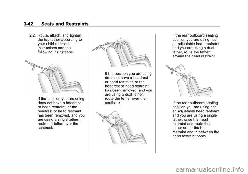 CHEVROLET VOLT 2014 1.G Owners Manual (42,1)Chevrolet VOLT Owner Manual (GMNA-Localizing-U.S./Canada-6014139) -
2014 - CRC - 9/16/13
3-42 Seats and Restraints
2.2. Route, attach, and tightenthe top tether according to
your child restraint CHEVROLET VOLT 2014 1.G Owners Manual (42,1)Chevrolet VOLT Owner Manual (GMNA-Localizing-U.S./Canada-6014139) -
2014 - CRC - 9/16/13
3-42 Seats and Restraints
2.2. Route, attach, and tightenthe top tether according to
your child restraint