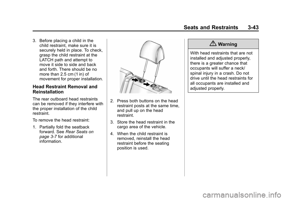 CHEVROLET VOLT 2014 1.G Owners Manual (43,1)Chevrolet VOLT Owner Manual (GMNA-Localizing-U.S./Canada-6014139) -
2014 - CRC - 9/16/13
Seats and Restraints 3-43
3. Before placing a child in thechild restraint, make sure it is
securely held CHEVROLET VOLT 2014 1.G Owners Manual (43,1)Chevrolet VOLT Owner Manual (GMNA-Localizing-U.S./Canada-6014139) -
2014 - CRC - 9/16/13
Seats and Restraints 3-43
3. Before placing a child in thechild restraint, make sure it is
securely held