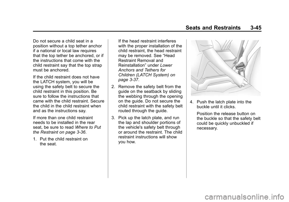CHEVROLET VOLT 2014 1.G Owners Manual (45,1)Chevrolet VOLT Owner Manual (GMNA-Localizing-U.S./Canada-6014139) -
2014 - CRC - 9/16/13
Seats and Restraints 3-45
Do not secure a child seat in a
position without a top tether anchor
if a natio CHEVROLET VOLT 2014 1.G Owners Manual (45,1)Chevrolet VOLT Owner Manual (GMNA-Localizing-U.S./Canada-6014139) -
2014 - CRC - 9/16/13
Seats and Restraints 3-45
Do not secure a child seat in a
position without a top tether anchor
if a natio