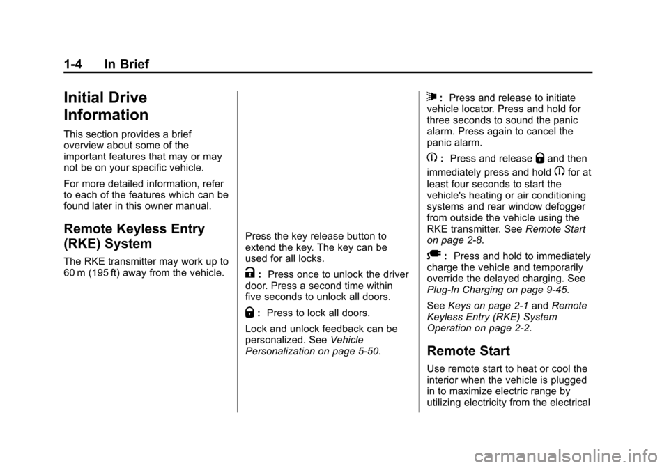 CHEVROLET VOLT 2015 2.G User Guide Black plate (4,1)Chevrolet VOLT Owner Manual (GMNA-Localizing-U.S./Canada-7695131) -
2015 - crc - 4/25/14
1-4 In Brief
Initial Drive
Information
This section provides a brief
overview about some of th CHEVROLET VOLT 2015 2.G User Guide Black plate (4,1)Chevrolet VOLT Owner Manual (GMNA-Localizing-U.S./Canada-7695131) -
2015 - crc - 4/25/14
1-4 In Brief
Initial Drive
Information
This section provides a brief
overview about some of th