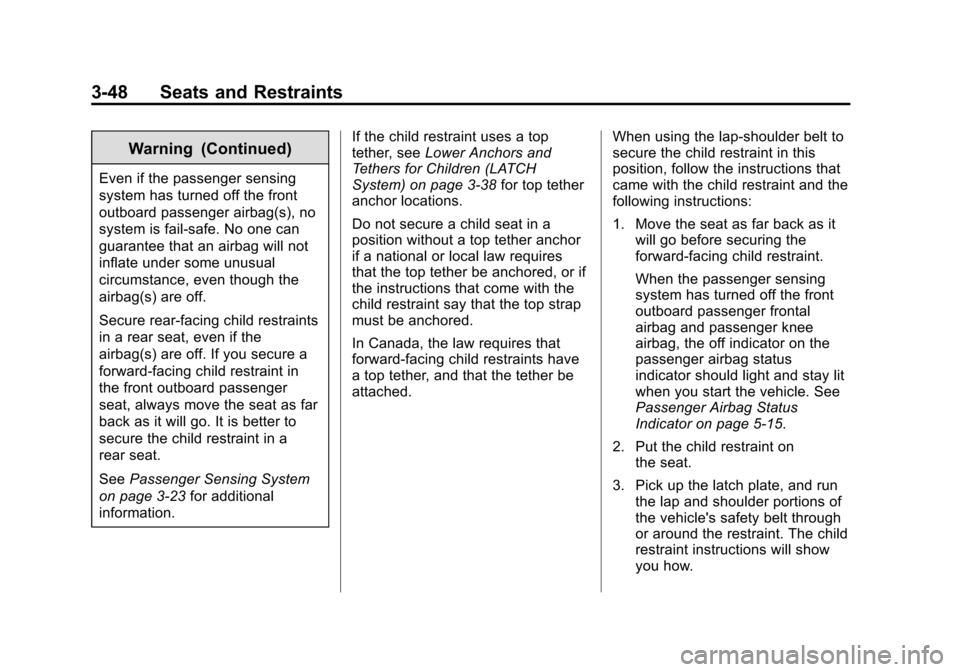 CHEVROLET VOLT 2015 2.G Owners Manual Black plate (48,1)Chevrolet VOLT Owner Manual (GMNA-Localizing-U.S./Canada-7695131) -
2015 - crc - 4/25/14
3-48 Seats and Restraints
Warning (Continued)
Even if the passenger sensing
system has turned CHEVROLET VOLT 2015 2.G Owners Manual Black plate (48,1)Chevrolet VOLT Owner Manual (GMNA-Localizing-U.S./Canada-7695131) -
2015 - crc - 4/25/14
3-48 Seats and Restraints
Warning (Continued)
Even if the passenger sensing
system has turned