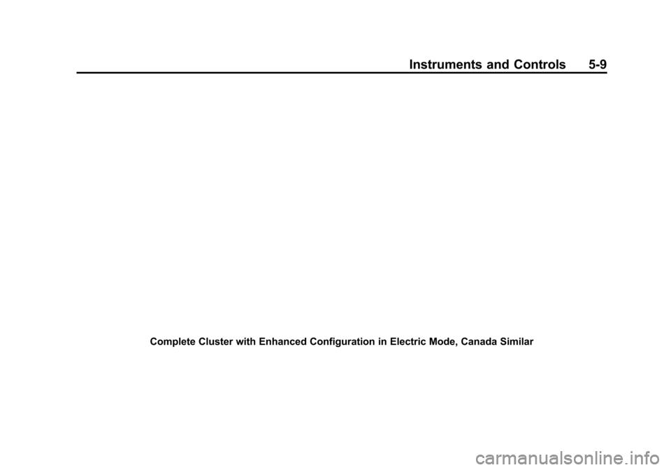 CHEVROLET VOLT 2015 2.G Owners Manual Black plate (9,1)Chevrolet VOLT Owner Manual (GMNA-Localizing-U.S./Canada-7695131) -
2015 - crc - 4/25/14
Instruments and Controls 5-9
Complete Cluster with Enhanced Configuration in Electric Mode, Ca CHEVROLET VOLT 2015 2.G Owners Manual Black plate (9,1)Chevrolet VOLT Owner Manual (GMNA-Localizing-U.S./Canada-7695131) -
2015 - crc - 4/25/14
Instruments and Controls 5-9
Complete Cluster with Enhanced Configuration in Electric Mode, Ca