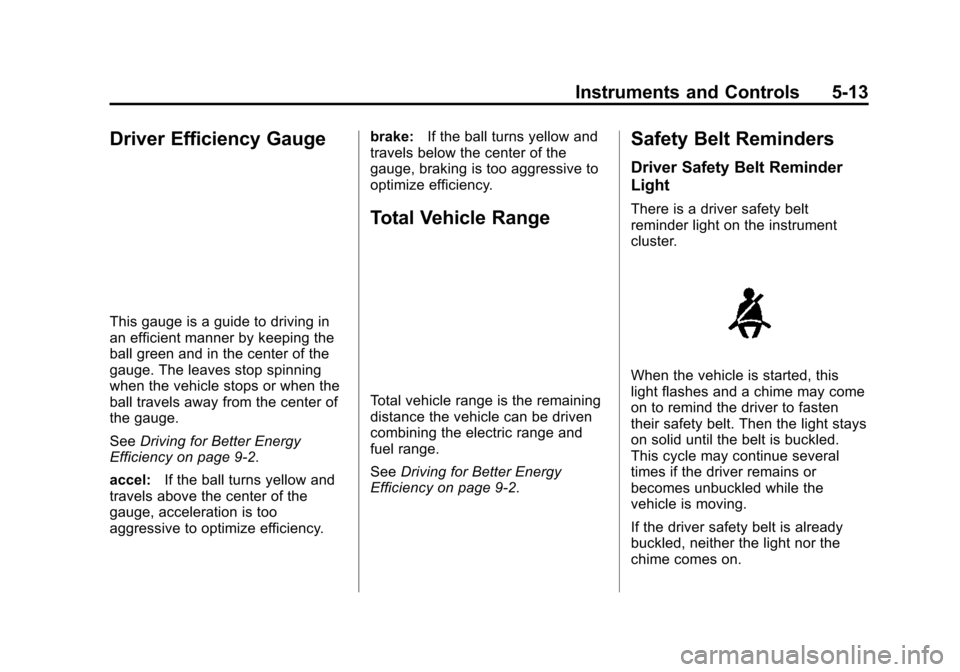 CHEVROLET VOLT 2015 2.G Owners Manual Black plate (13,1)Chevrolet VOLT Owner Manual (GMNA-Localizing-U.S./Canada-7695131) -
2015 - crc - 4/25/14
Instruments and Controls 5-13
Driver Efficiency Gauge
This gauge is a guide to driving in
an CHEVROLET VOLT 2015 2.G Owners Manual Black plate (13,1)Chevrolet VOLT Owner Manual (GMNA-Localizing-U.S./Canada-7695131) -
2015 - crc - 4/25/14
Instruments and Controls 5-13
Driver Efficiency Gauge
This gauge is a guide to driving in
an