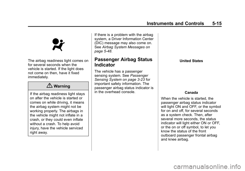 CHEVROLET VOLT 2015 2.G Owners Manual Black plate (15,1)Chevrolet VOLT Owner Manual (GMNA-Localizing-U.S./Canada-7695131) -
2015 - crc - 4/25/14
Instruments and Controls 5-15
The airbag readiness light comes on
for several seconds when th CHEVROLET VOLT 2015 2.G Owners Manual Black plate (15,1)Chevrolet VOLT Owner Manual (GMNA-Localizing-U.S./Canada-7695131) -
2015 - crc - 4/25/14
Instruments and Controls 5-15
The airbag readiness light comes on
for several seconds when th