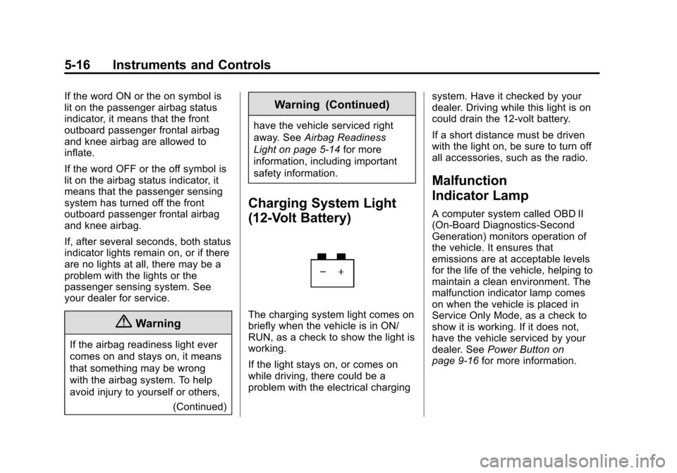 CHEVROLET VOLT 2015 2.G Owners Manual Black plate (16,1)Chevrolet VOLT Owner Manual (GMNA-Localizing-U.S./Canada-7695131) -
2015 - crc - 4/25/14
5-16 Instruments and Controls
If the word ON or the on symbol is
lit on the passenger airbag CHEVROLET VOLT 2015 2.G Owners Manual Black plate (16,1)Chevrolet VOLT Owner Manual (GMNA-Localizing-U.S./Canada-7695131) -
2015 - crc - 4/25/14
5-16 Instruments and Controls
If the word ON or the on symbol is
lit on the passenger airbag