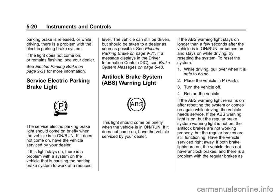 CHEVROLET VOLT 2015 2.G Owners Manual Black plate (20,1)Chevrolet VOLT Owner Manual (GMNA-Localizing-U.S./Canada-7695131) -
2015 - crc - 4/25/14
5-20 Instruments and Controls
parking brake is released, or while
driving, there is a problem