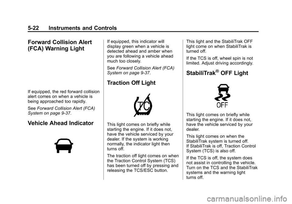 CHEVROLET VOLT 2015 2.G Owners Manual Black plate (22,1)Chevrolet VOLT Owner Manual (GMNA-Localizing-U.S./Canada-7695131) -
2015 - crc - 4/25/14
5-22 Instruments and Controls
Forward Collision Alert
(FCA) Warning Light
If equipped, the re CHEVROLET VOLT 2015 2.G Owners Manual Black plate (22,1)Chevrolet VOLT Owner Manual (GMNA-Localizing-U.S./Canada-7695131) -
2015 - crc - 4/25/14
5-22 Instruments and Controls
Forward Collision Alert
(FCA) Warning Light
If equipped, the re