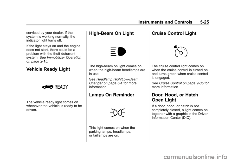 CHEVROLET VOLT 2015 2.G Owners Manual Black plate (25,1)Chevrolet VOLT Owner Manual (GMNA-Localizing-U.S./Canada-7695131) -
2015 - crc - 4/25/14
Instruments and Controls 5-25
serviced by your dealer. If the
system is working normally, the