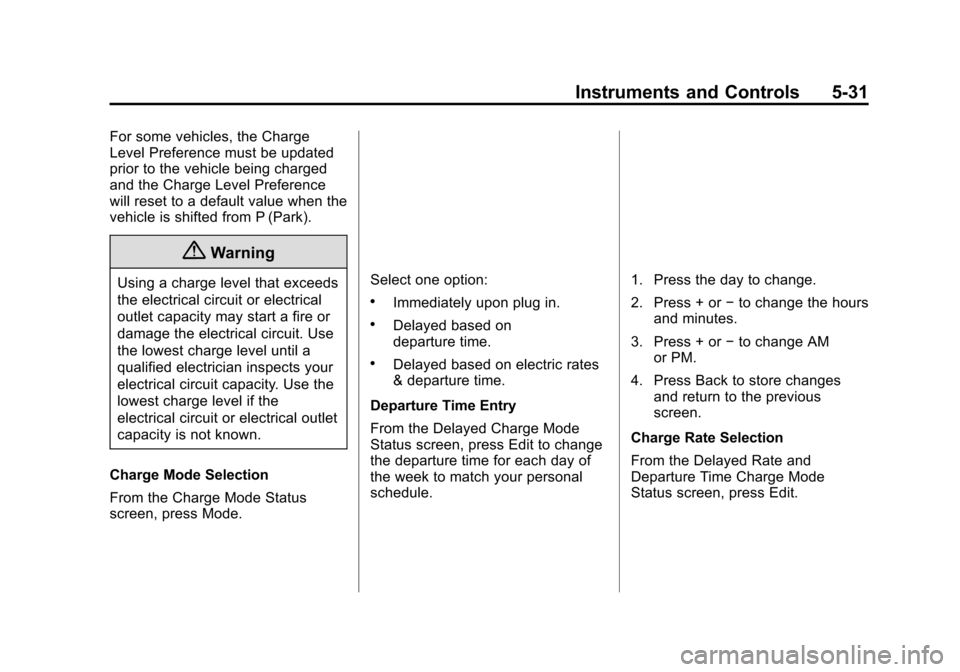 CHEVROLET VOLT 2015 2.G Owners Manual Black plate (31,1)Chevrolet VOLT Owner Manual (GMNA-Localizing-U.S./Canada-7695131) -
2015 - crc - 4/25/14
Instruments and Controls 5-31
For some vehicles, the Charge
Level Preference must be updated
CHEVROLET VOLT 2015 2.G Owners Manual Black plate (31,1)Chevrolet VOLT Owner Manual (GMNA-Localizing-U.S./Canada-7695131) -
2015 - crc - 4/25/14
Instruments and Controls 5-31
For some vehicles, the Charge
Level Preference must be updated