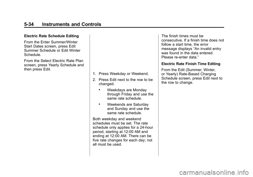 CHEVROLET VOLT 2015 2.G Owners Manual Black plate (34,1)Chevrolet VOLT Owner Manual (GMNA-Localizing-U.S./Canada-7695131) -
2015 - crc - 4/25/14
5-34 Instruments and Controls
Electric Rate Schedule Editing
From the Enter Summer/Winter
Sta CHEVROLET VOLT 2015 2.G Owners Manual Black plate (34,1)Chevrolet VOLT Owner Manual (GMNA-Localizing-U.S./Canada-7695131) -
2015 - crc - 4/25/14
5-34 Instruments and Controls
Electric Rate Schedule Editing
From the Enter Summer/Winter
Sta