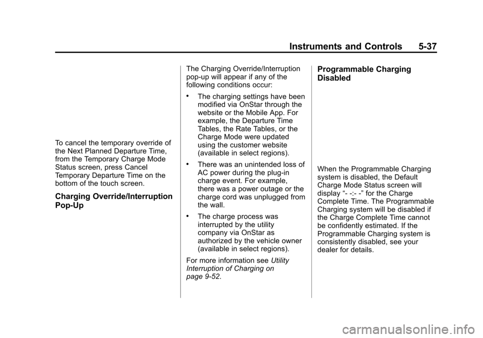 CHEVROLET VOLT 2015 2.G Owners Manual Black plate (37,1)Chevrolet VOLT Owner Manual (GMNA-Localizing-U.S./Canada-7695131) -
2015 - crc - 4/25/14
Instruments and Controls 5-37
To cancel the temporary override of
the Next Planned Departure CHEVROLET VOLT 2015 2.G Owners Manual Black plate (37,1)Chevrolet VOLT Owner Manual (GMNA-Localizing-U.S./Canada-7695131) -
2015 - crc - 4/25/14
Instruments and Controls 5-37
To cancel the temporary override of
the Next Planned Departure