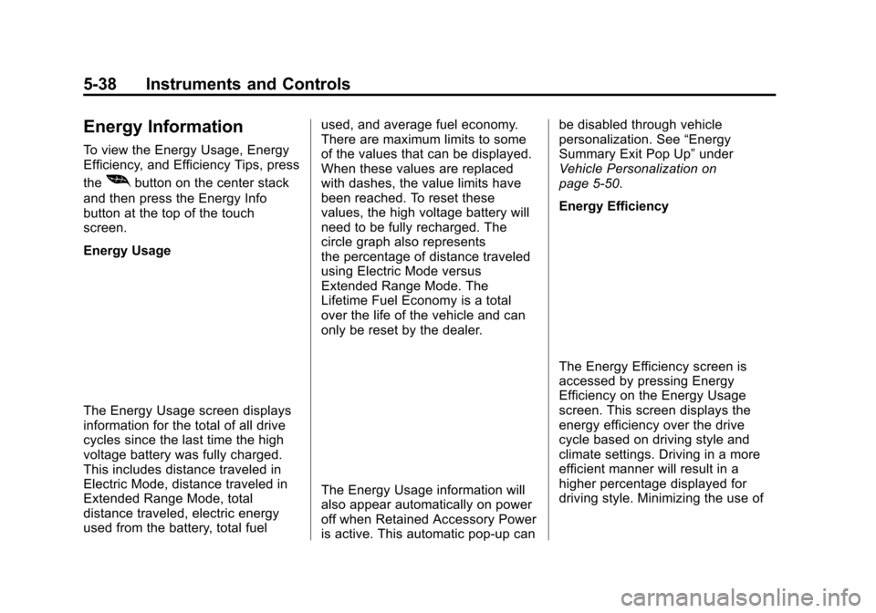 CHEVROLET VOLT 2015 2.G Owners Manual Black plate (38,1)Chevrolet VOLT Owner Manual (GMNA-Localizing-U.S./Canada-7695131) -
2015 - crc - 4/25/14
5-38 Instruments and Controls
Energy Information
To view the Energy Usage, Energy
Efficiency, CHEVROLET VOLT 2015 2.G Owners Manual Black plate (38,1)Chevrolet VOLT Owner Manual (GMNA-Localizing-U.S./Canada-7695131) -
2015 - crc - 4/25/14
5-38 Instruments and Controls
Energy Information
To view the Energy Usage, Energy
Efficiency,