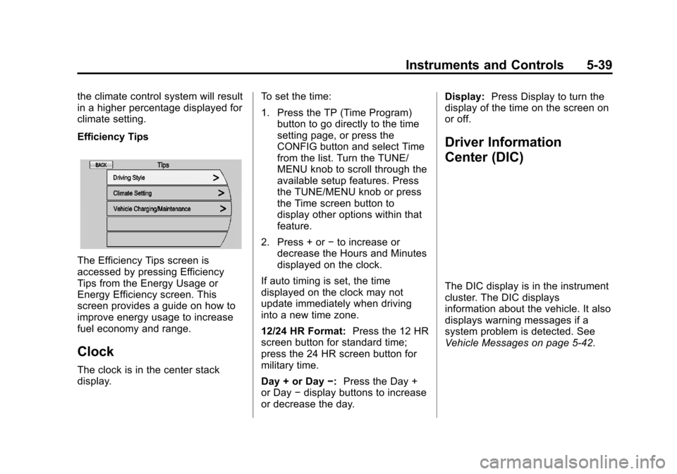 CHEVROLET VOLT 2015 2.G Owners Manual Black plate (39,1)Chevrolet VOLT Owner Manual (GMNA-Localizing-U.S./Canada-7695131) -
2015 - crc - 4/25/14
Instruments and Controls 5-39
the climate control system will result
in a higher percentage d