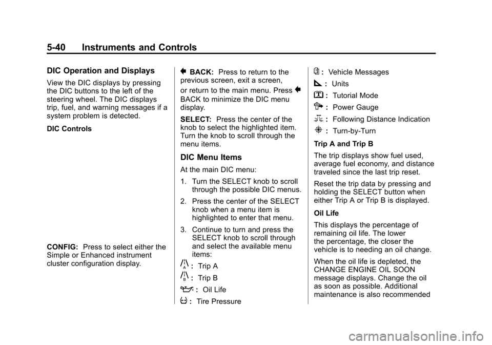 CHEVROLET VOLT 2015 2.G Owners Manual Black plate (40,1)Chevrolet VOLT Owner Manual (GMNA-Localizing-U.S./Canada-7695131) -
2015 - crc - 4/25/14
5-40 Instruments and Controls
DIC Operation and Displays
View the DIC displays by pressing
th