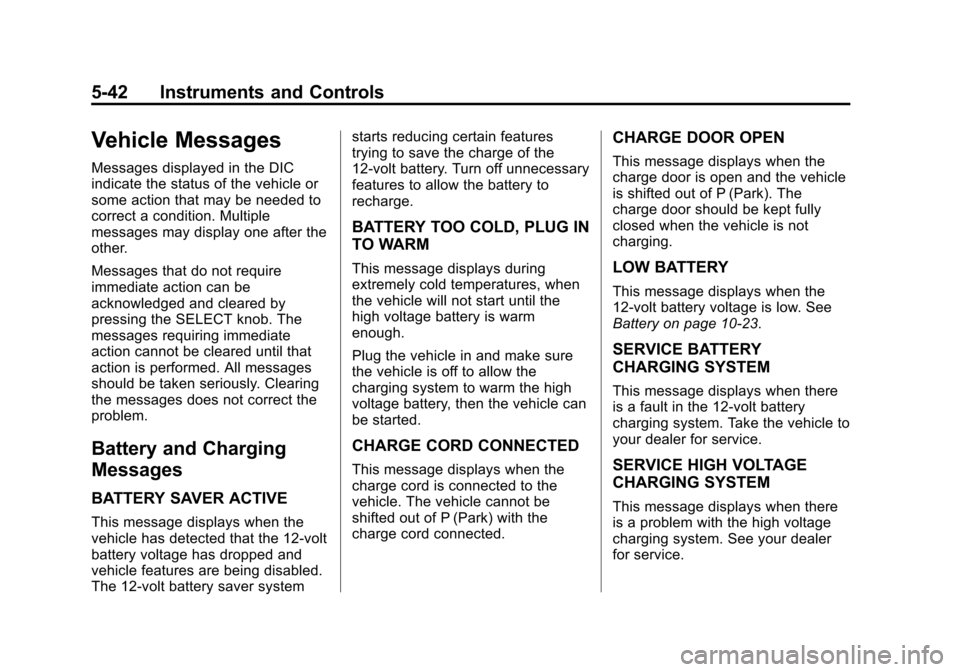 CHEVROLET VOLT 2015 2.G Owners Manual Black plate (42,1)Chevrolet VOLT Owner Manual (GMNA-Localizing-U.S./Canada-7695131) -
2015 - crc - 4/25/14
5-42 Instruments and Controls
Vehicle Messages
Messages displayed in the DIC
indicate the sta CHEVROLET VOLT 2015 2.G Owners Manual Black plate (42,1)Chevrolet VOLT Owner Manual (GMNA-Localizing-U.S./Canada-7695131) -
2015 - crc - 4/25/14
5-42 Instruments and Controls
Vehicle Messages
Messages displayed in the DIC
indicate the sta