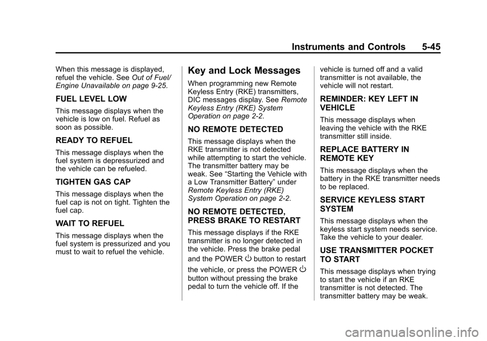 CHEVROLET VOLT 2015 2.G Owners Manual Black plate (45,1)Chevrolet VOLT Owner Manual (GMNA-Localizing-U.S./Canada-7695131) -
2015 - crc - 4/25/14
Instruments and Controls 5-45
When this message is displayed,
refuel the vehicle. SeeOut of F CHEVROLET VOLT 2015 2.G Owners Manual Black plate (45,1)Chevrolet VOLT Owner Manual (GMNA-Localizing-U.S./Canada-7695131) -
2015 - crc - 4/25/14
Instruments and Controls 5-45
When this message is displayed,
refuel the vehicle. SeeOut of F