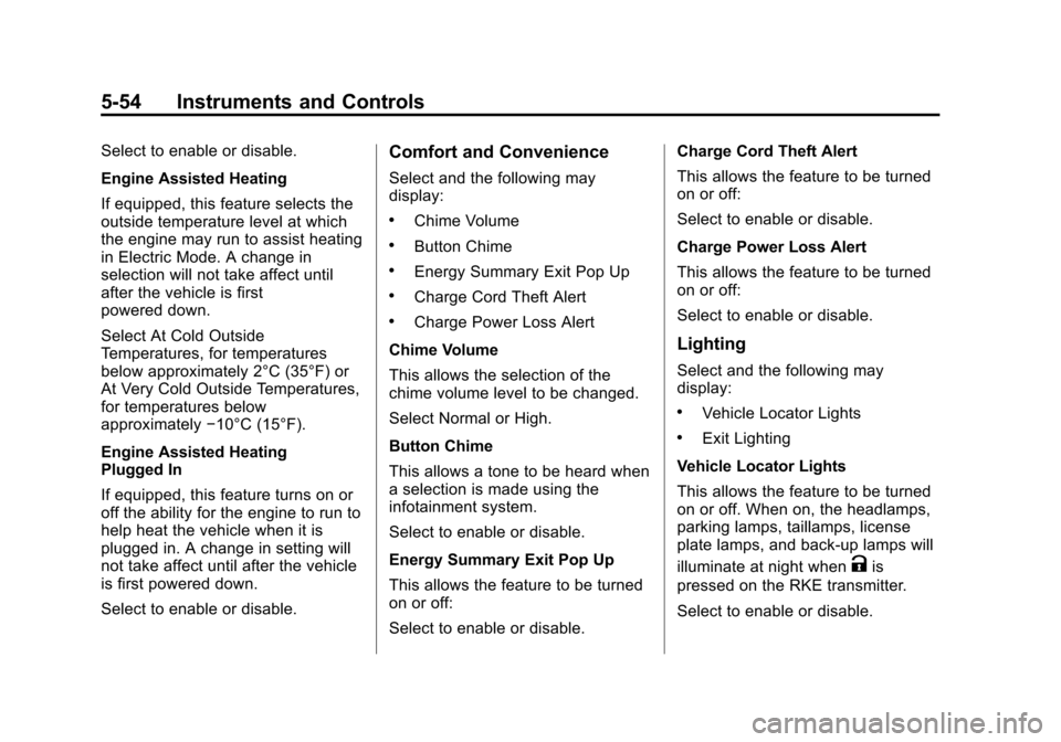 CHEVROLET VOLT 2015 2.G Owners Manual Black plate (54,1)Chevrolet VOLT Owner Manual (GMNA-Localizing-U.S./Canada-7695131) -
2015 - crc - 4/25/14
5-54 Instruments and Controls
Select to enable or disable.
Engine Assisted Heating
If equippe CHEVROLET VOLT 2015 2.G Owners Manual Black plate (54,1)Chevrolet VOLT Owner Manual (GMNA-Localizing-U.S./Canada-7695131) -
2015 - crc - 4/25/14
5-54 Instruments and Controls
Select to enable or disable.
Engine Assisted Heating
If equippe
