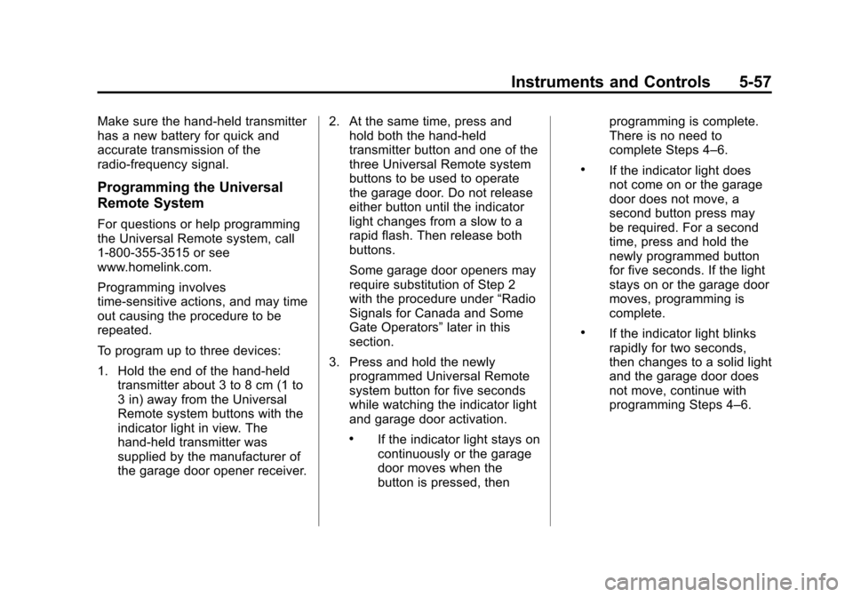 CHEVROLET VOLT 2015 2.G Owners Manual Black plate (57,1)Chevrolet VOLT Owner Manual (GMNA-Localizing-U.S./Canada-7695131) -
2015 - crc - 4/25/14
Instruments and Controls 5-57
Make sure the hand-held transmitter
has a new battery for quick CHEVROLET VOLT 2015 2.G Owners Manual Black plate (57,1)Chevrolet VOLT Owner Manual (GMNA-Localizing-U.S./Canada-7695131) -
2015 - crc - 4/25/14
Instruments and Controls 5-57
Make sure the hand-held transmitter
has a new battery for quick