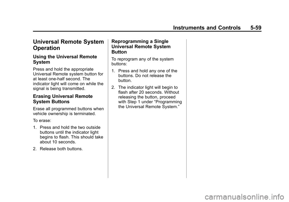 CHEVROLET VOLT 2015 2.G Owners Manual Black plate (59,1)Chevrolet VOLT Owner Manual (GMNA-Localizing-U.S./Canada-7695131) -
2015 - crc - 4/25/14
Instruments and Controls 5-59
Universal Remote System
Operation
Using the Universal Remote
Sy CHEVROLET VOLT 2015 2.G Owners Manual Black plate (59,1)Chevrolet VOLT Owner Manual (GMNA-Localizing-U.S./Canada-7695131) -
2015 - crc - 4/25/14
Instruments and Controls 5-59
Universal Remote System
Operation
Using the Universal Remote
Sy