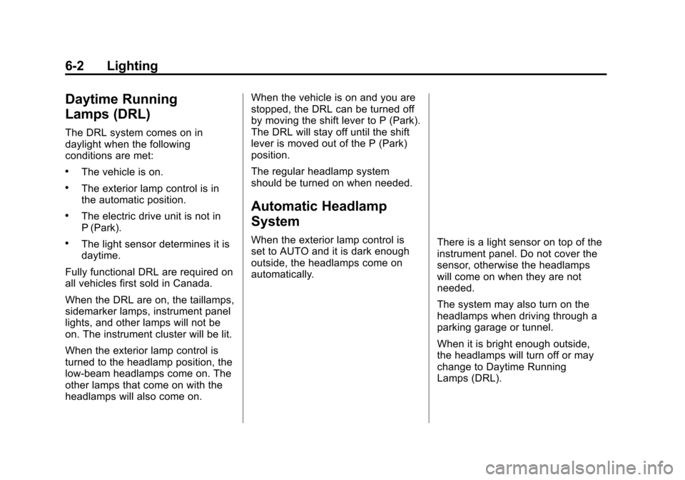 CHEVROLET VOLT 2015 2.G Owners Manual Black plate (2,1)Chevrolet VOLT Owner Manual (GMNA-Localizing-U.S./Canada-7695131) -
2015 - crc - 4/25/14
6-2 Lighting
Daytime Running
Lamps (DRL)
The DRL system comes on in
daylight when the followin