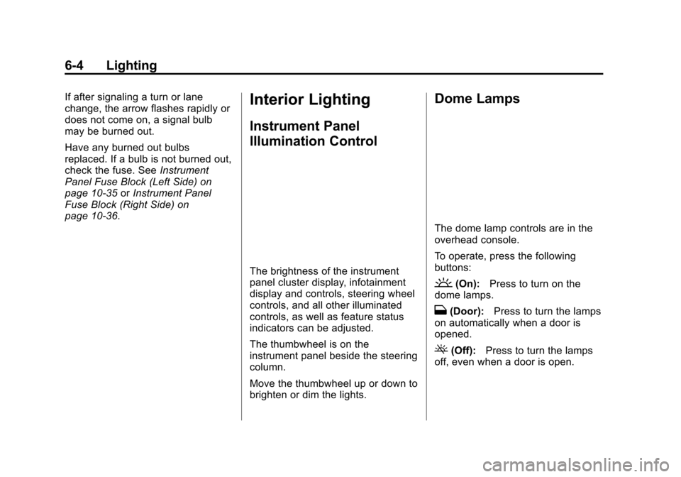 CHEVROLET VOLT 2015 2.G Owners Manual Black plate (4,1)Chevrolet VOLT Owner Manual (GMNA-Localizing-U.S./Canada-7695131) -
2015 - crc - 4/25/14
6-4 Lighting
If after signaling a turn or lane
change, the arrow flashes rapidly or
does not c CHEVROLET VOLT 2015 2.G Owners Manual Black plate (4,1)Chevrolet VOLT Owner Manual (GMNA-Localizing-U.S./Canada-7695131) -
2015 - crc - 4/25/14
6-4 Lighting
If after signaling a turn or lane
change, the arrow flashes rapidly or
does not c