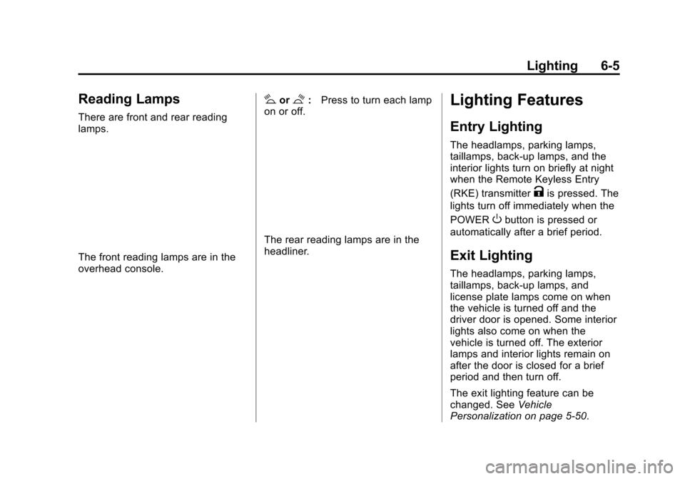 CHEVROLET VOLT 2015 2.G Owners Manual Black plate (5,1)Chevrolet VOLT Owner Manual (GMNA-Localizing-U.S./Canada-7695131) -
2015 - crc - 4/25/14
Lighting 6-5
Reading Lamps
There are front and rear reading
lamps.
The front reading lamps are CHEVROLET VOLT 2015 2.G Owners Manual Black plate (5,1)Chevrolet VOLT Owner Manual (GMNA-Localizing-U.S./Canada-7695131) -
2015 - crc - 4/25/14
Lighting 6-5
Reading Lamps
There are front and rear reading
lamps.
The front reading lamps are