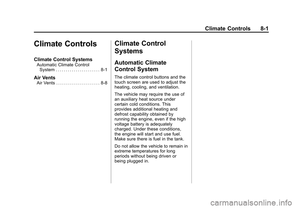 CHEVROLET VOLT 2015 2.G Owners Manual Black plate (1,1)Chevrolet VOLT Owner Manual (GMNA-Localizing-U.S./Canada-7695131) -
2015 - crc - 4/25/14
Climate Controls 8-1
Climate Controls
Climate Control Systems
Automatic Climate ControlSystem CHEVROLET VOLT 2015 2.G Owners Manual Black plate (1,1)Chevrolet VOLT Owner Manual (GMNA-Localizing-U.S./Canada-7695131) -
2015 - crc - 4/25/14
Climate Controls 8-1
Climate Controls
Climate Control Systems
Automatic Climate ControlSystem