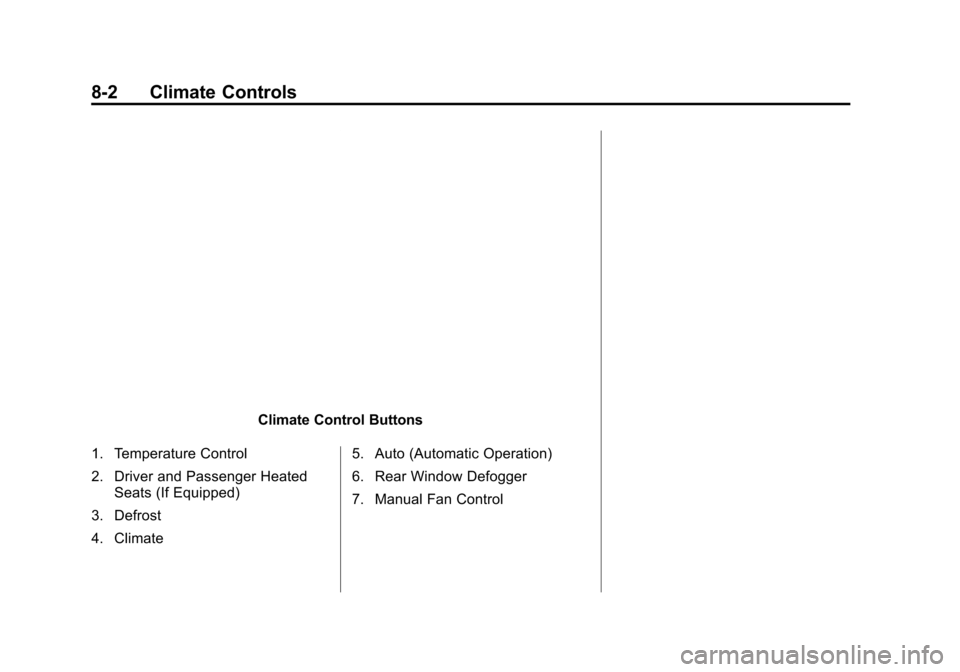 CHEVROLET VOLT 2015 2.G Owners Manual Black plate (2,1)Chevrolet VOLT Owner Manual (GMNA-Localizing-U.S./Canada-7695131) -
2015 - crc - 4/25/14
8-2 Climate Controls
Climate Control Buttons
1. Temperature Control
2. Driver and Passenger He CHEVROLET VOLT 2015 2.G Owners Manual Black plate (2,1)Chevrolet VOLT Owner Manual (GMNA-Localizing-U.S./Canada-7695131) -
2015 - crc - 4/25/14
8-2 Climate Controls
Climate Control Buttons
1. Temperature Control
2. Driver and Passenger He