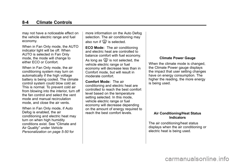 CHEVROLET VOLT 2015 2.G Owners Manual Black plate (4,1)Chevrolet VOLT Owner Manual (GMNA-Localizing-U.S./Canada-7695131) -
2015 - crc - 4/25/14
8-4 Climate Controls
may not have a noticeable effect on
the vehicle electric range and fuel
e CHEVROLET VOLT 2015 2.G Owners Manual Black plate (4,1)Chevrolet VOLT Owner Manual (GMNA-Localizing-U.S./Canada-7695131) -
2015 - crc - 4/25/14
8-4 Climate Controls
may not have a noticeable effect on
the vehicle electric range and fuel
e