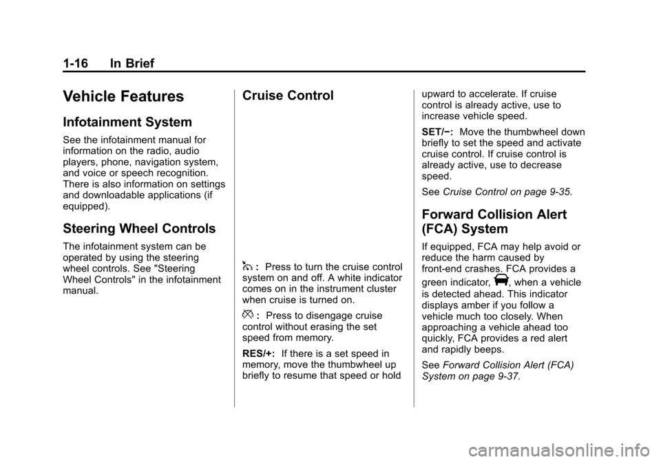 CHEVROLET VOLT 2015 2.G Owners Manual Black plate (16,1)Chevrolet VOLT Owner Manual (GMNA-Localizing-U.S./Canada-7695131) -
2015 - crc - 4/25/14
1-16 In Brief
Vehicle Features
Infotainment System
See the infotainment manual for
informatio