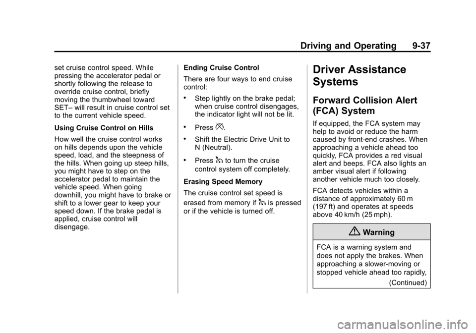 CHEVROLET VOLT 2015 2.G Owners Manual Black plate (37,1)Chevrolet VOLT Owner Manual (GMNA-Localizing-U.S./Canada-7695131) -
2015 - crc - 4/25/14
Driving and Operating 9-37
set cruise control speed. While
pressing the accelerator pedal or
CHEVROLET VOLT 2015 2.G Owners Manual Black plate (37,1)Chevrolet VOLT Owner Manual (GMNA-Localizing-U.S./Canada-7695131) -
2015 - crc - 4/25/14
Driving and Operating 9-37
set cruise control speed. While
pressing the accelerator pedal or