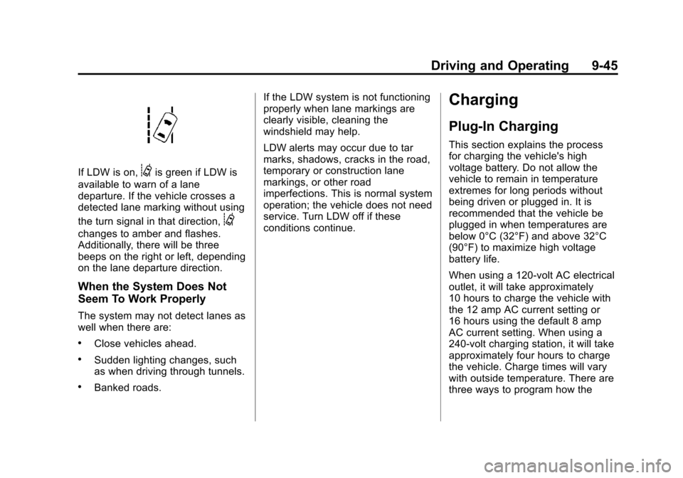 CHEVROLET VOLT 2015 2.G Owners Manual Black plate (45,1)Chevrolet VOLT Owner Manual (GMNA-Localizing-U.S./Canada-7695131) -
2015 - crc - 4/25/14
Driving and Operating 9-45
If LDW is on,@is green if LDW is
available to warn of a lane
depar CHEVROLET VOLT 2015 2.G Owners Manual Black plate (45,1)Chevrolet VOLT Owner Manual (GMNA-Localizing-U.S./Canada-7695131) -
2015 - crc - 4/25/14
Driving and Operating 9-45
If LDW is on,@is green if LDW is
available to warn of a lane
depar