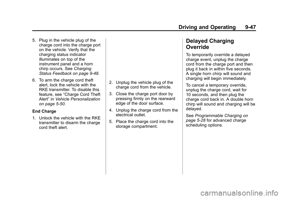 CHEVROLET VOLT 2015 2.G Owners Manual Black plate (47,1)Chevrolet VOLT Owner Manual (GMNA-Localizing-U.S./Canada-7695131) -
2015 - crc - 4/25/14
Driving and Operating 9-47
5. Plug in the vehicle plug of thecharge cord into the charge port CHEVROLET VOLT 2015 2.G Owners Manual Black plate (47,1)Chevrolet VOLT Owner Manual (GMNA-Localizing-U.S./Canada-7695131) -
2015 - crc - 4/25/14
Driving and Operating 9-47
5. Plug in the vehicle plug of thecharge cord into the charge port
