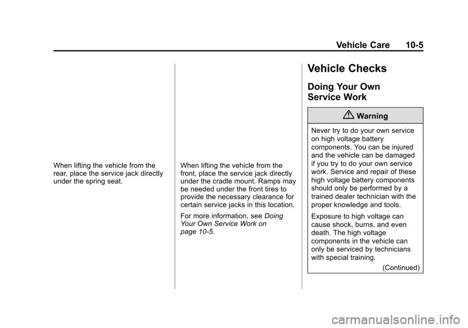 CHEVROLET VOLT 2015 2.G Owners Manual Black plate (5,1)Chevrolet VOLT Owner Manual (GMNA-Localizing-U.S./Canada-7695131) -
2015 - crc - 4/25/14
Vehicle Care 10-5
When lifting the vehicle from the
rear, place the service jack directly
unde