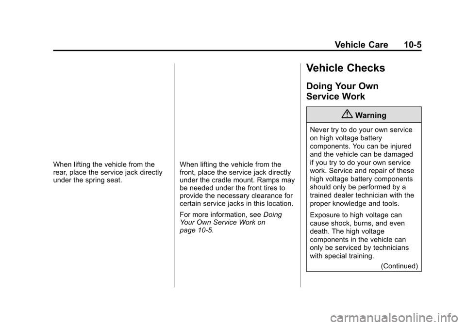 CHEVROLET VOLT 2015 2.G Owners Manual Black plate (5,1)Chevrolet VOLT Owner Manual (GMNA-Localizing-U.S./Canada-7695131) -
2015 - crc - 4/25/14
Vehicle Care 10-5
When lifting the vehicle from the
rear, place the service jack directly
unde CHEVROLET VOLT 2015 2.G Owners Manual Black plate (5,1)Chevrolet VOLT Owner Manual (GMNA-Localizing-U.S./Canada-7695131) -
2015 - crc - 4/25/14
Vehicle Care 10-5
When lifting the vehicle from the
rear, place the service jack directly
unde