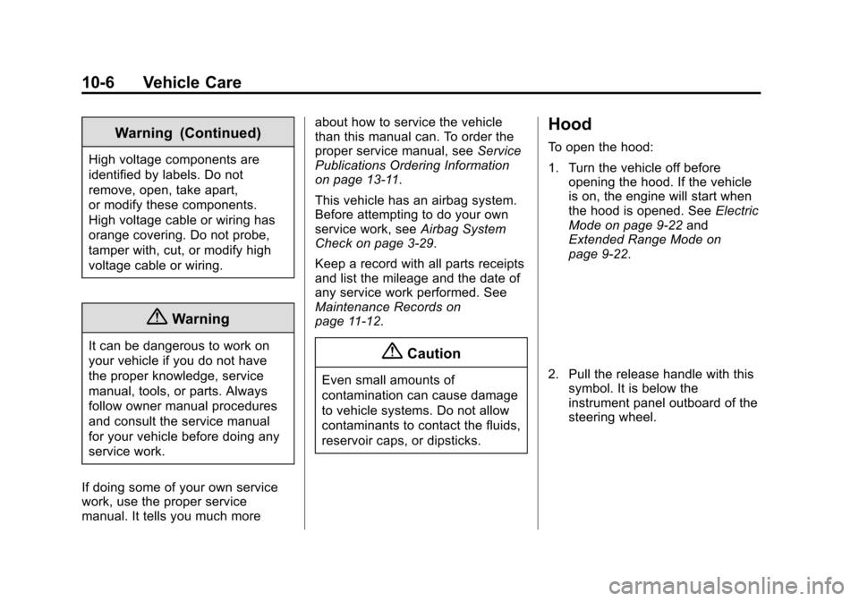 CHEVROLET VOLT 2015 2.G Owners Manual Black plate (6,1)Chevrolet VOLT Owner Manual (GMNA-Localizing-U.S./Canada-7695131) -
2015 - crc - 4/25/14
10-6 Vehicle Care
Warning (Continued)
High voltage components are
identified by labels. Do not CHEVROLET VOLT 2015 2.G Owners Manual Black plate (6,1)Chevrolet VOLT Owner Manual (GMNA-Localizing-U.S./Canada-7695131) -
2015 - crc - 4/25/14
10-6 Vehicle Care
Warning (Continued)
High voltage components are
identified by labels. Do not