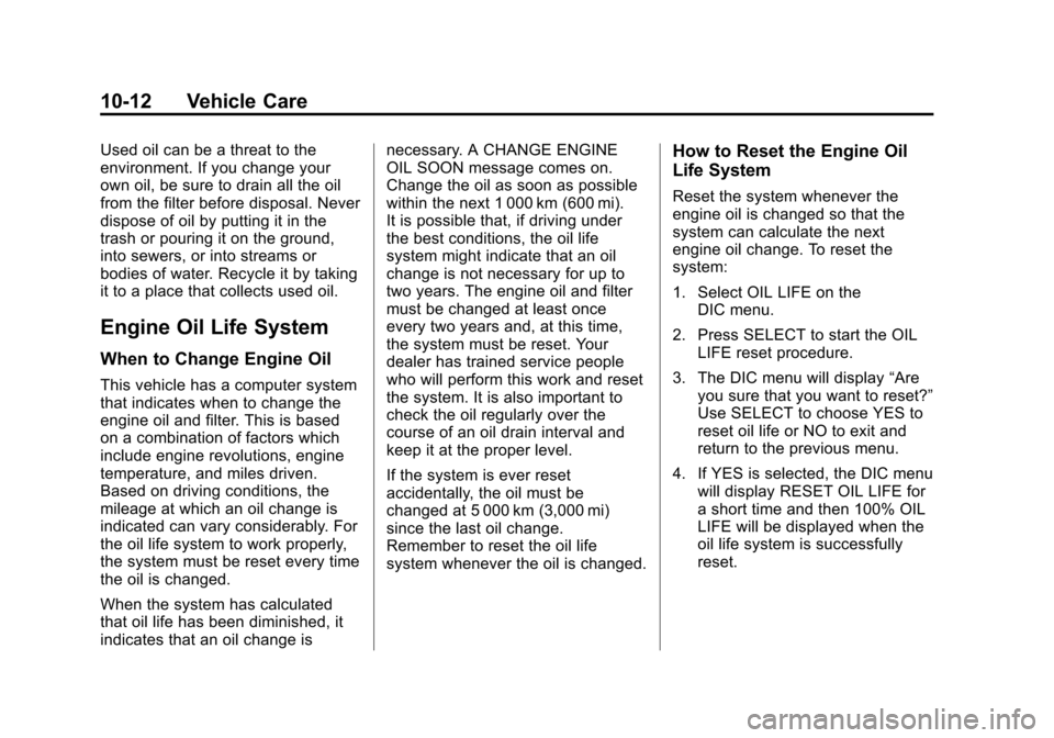 CHEVROLET VOLT 2015 2.G Owners Manual Black plate (12,1)Chevrolet VOLT Owner Manual (GMNA-Localizing-U.S./Canada-7695131) -
2015 - crc - 4/25/14
10-12 Vehicle Care
Used oil can be a threat to the
environment. If you change your
own oil, b CHEVROLET VOLT 2015 2.G Owners Manual Black plate (12,1)Chevrolet VOLT Owner Manual (GMNA-Localizing-U.S./Canada-7695131) -
2015 - crc - 4/25/14
10-12 Vehicle Care
Used oil can be a threat to the
environment. If you change your
own oil, b