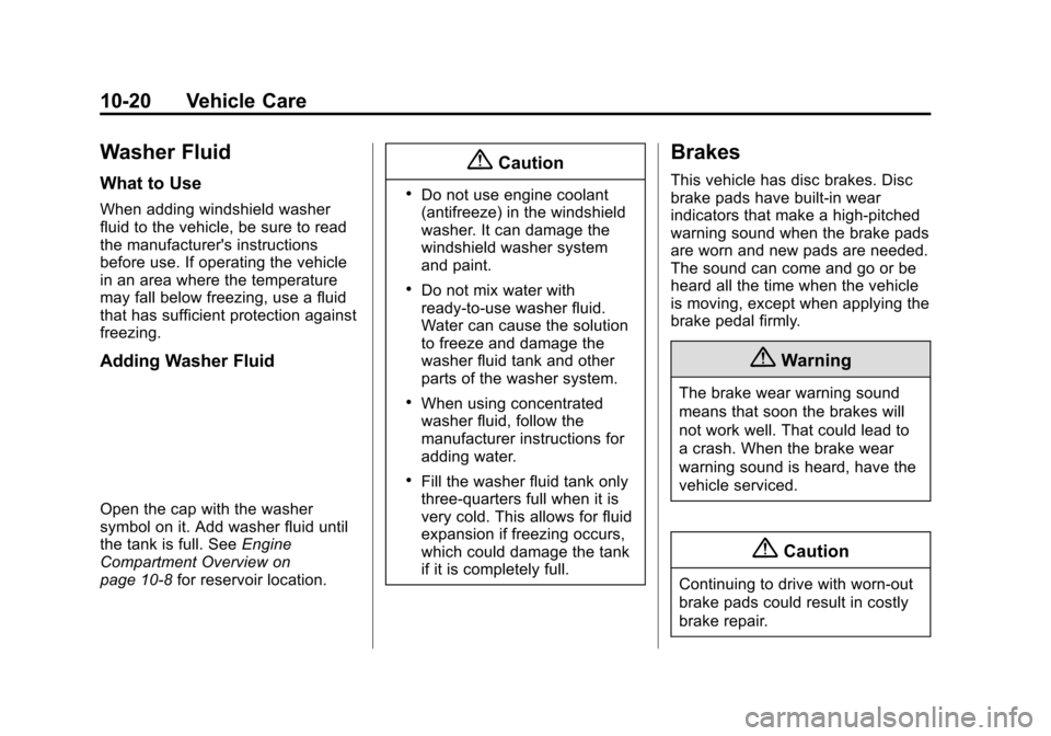 CHEVROLET VOLT 2015 2.G Owners Manual Black plate (20,1)Chevrolet VOLT Owner Manual (GMNA-Localizing-U.S./Canada-7695131) -
2015 - crc - 4/25/14
10-20 Vehicle Care
Washer Fluid
What to Use
When adding windshield washer
fluid to the vehicl CHEVROLET VOLT 2015 2.G Owners Manual Black plate (20,1)Chevrolet VOLT Owner Manual (GMNA-Localizing-U.S./Canada-7695131) -
2015 - crc - 4/25/14
10-20 Vehicle Care
Washer Fluid
What to Use
When adding windshield washer
fluid to the vehicl