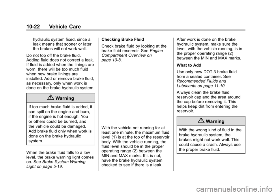 CHEVROLET VOLT 2015 2.G Owners Manual Black plate (22,1)Chevrolet VOLT Owner Manual (GMNA-Localizing-U.S./Canada-7695131) -
2015 - crc - 4/25/14
10-22 Vehicle Care
hydraulic system fixed, since a
leak means that sooner or later
the brakes