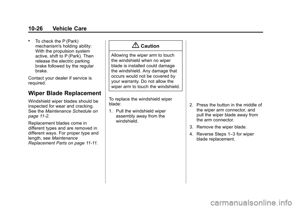 CHEVROLET VOLT 2015 2.G Owners Manual Black plate (26,1)Chevrolet VOLT Owner Manual (GMNA-Localizing-U.S./Canada-7695131) -
2015 - crc - 4/25/14
10-26 Vehicle Care
.To check the P (Park)
mechanisms holding ability:
With the propulsion sy CHEVROLET VOLT 2015 2.G Owners Manual Black plate (26,1)Chevrolet VOLT Owner Manual (GMNA-Localizing-U.S./Canada-7695131) -
2015 - crc - 4/25/14
10-26 Vehicle Care
.To check the P (Park)
mechanisms holding ability:
With the propulsion sy
