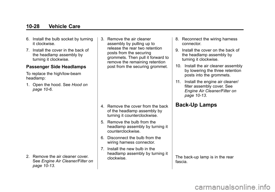 CHEVROLET VOLT 2015 2.G Owners Manual Black plate (28,1)Chevrolet VOLT Owner Manual (GMNA-Localizing-U.S./Canada-7695131) -
2015 - crc - 4/25/14
10-28 Vehicle Care
6. Install the bulb socket by turningit clockwise.
7. Install the cover in CHEVROLET VOLT 2015 2.G Owners Manual Black plate (28,1)Chevrolet VOLT Owner Manual (GMNA-Localizing-U.S./Canada-7695131) -
2015 - crc - 4/25/14
10-28 Vehicle Care
6. Install the bulb socket by turningit clockwise.
7. Install the cover in