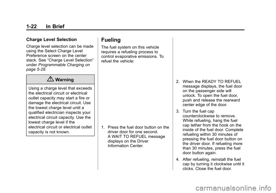 CHEVROLET VOLT 2015 2.G Owners Manual Black plate (22,1)Chevrolet VOLT Owner Manual (GMNA-Localizing-U.S./Canada-7695131) -
2015 - crc - 4/25/14
1-22 In Brief
Charge Level Selection
Charge level selection can be made
using the Select Char CHEVROLET VOLT 2015 2.G Owners Manual Black plate (22,1)Chevrolet VOLT Owner Manual (GMNA-Localizing-U.S./Canada-7695131) -
2015 - crc - 4/25/14
1-22 In Brief
Charge Level Selection
Charge level selection can be made
using the Select Char