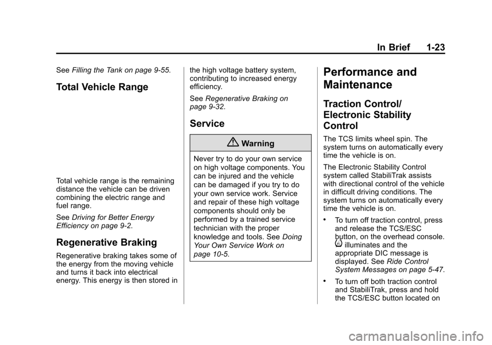 CHEVROLET VOLT 2015 2.G Owners Manual Black plate (23,1)Chevrolet VOLT Owner Manual (GMNA-Localizing-U.S./Canada-7695131) -
2015 - crc - 4/25/14
In Brief 1-23
SeeFilling the Tank on page 9-55.
Total Vehicle Range
Total vehicle range is th CHEVROLET VOLT 2015 2.G Owners Manual Black plate (23,1)Chevrolet VOLT Owner Manual (GMNA-Localizing-U.S./Canada-7695131) -
2015 - crc - 4/25/14
In Brief 1-23
SeeFilling the Tank on page 9-55.
Total Vehicle Range
Total vehicle range is th