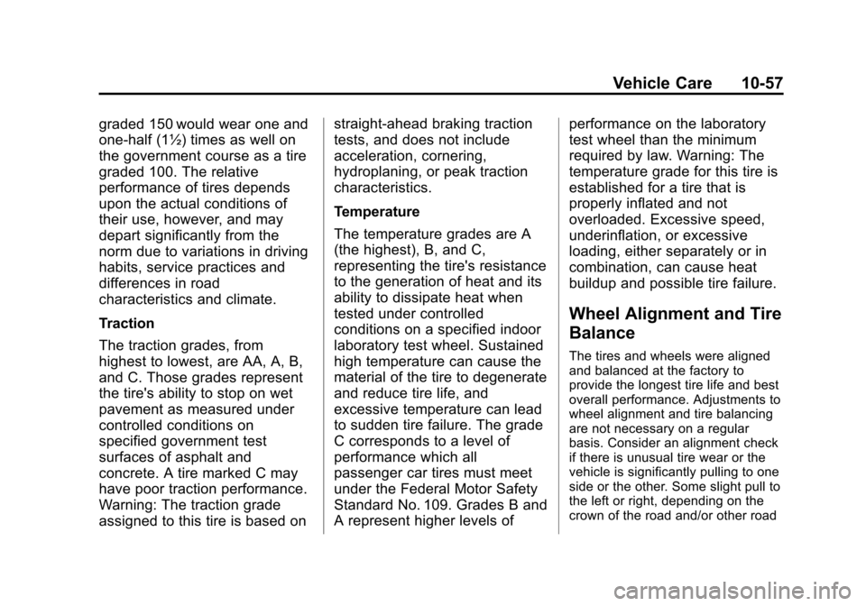 CHEVROLET VOLT 2015 2.G Owners Manual Black plate (57,1)Chevrolet VOLT Owner Manual (GMNA-Localizing-U.S./Canada-7695131) -
2015 - crc - 4/25/14
Vehicle Care 10-57
graded 150 would wear one and
one-half (1½) times as well on
the governme CHEVROLET VOLT 2015 2.G Owners Manual Black plate (57,1)Chevrolet VOLT Owner Manual (GMNA-Localizing-U.S./Canada-7695131) -
2015 - crc - 4/25/14
Vehicle Care 10-57
graded 150 would wear one and
one-half (1½) times as well on
the governme