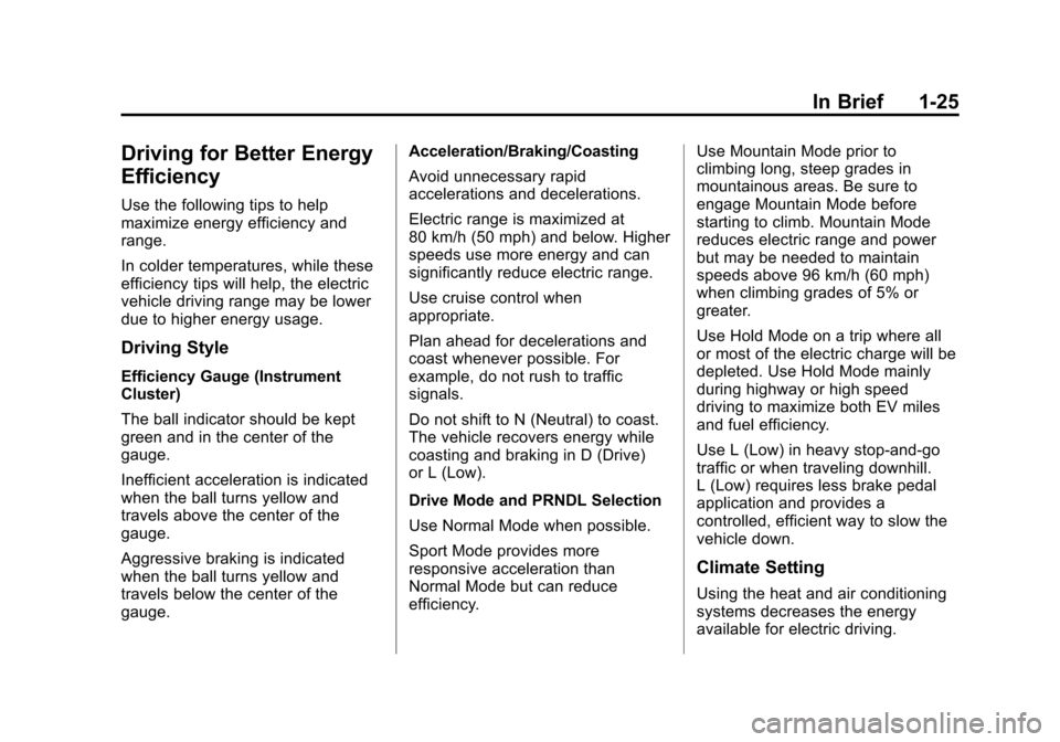 CHEVROLET VOLT 2015 2.G Owners Guide Black plate (25,1)Chevrolet VOLT Owner Manual (GMNA-Localizing-U.S./Canada-7695131) -
2015 - crc - 4/25/14
In Brief 1-25
Driving for Better Energy
Efficiency
Use the following tips to help
maximize en CHEVROLET VOLT 2015 2.G Owners Guide Black plate (25,1)Chevrolet VOLT Owner Manual (GMNA-Localizing-U.S./Canada-7695131) -
2015 - crc - 4/25/14
In Brief 1-25
Driving for Better Energy
Efficiency
Use the following tips to help
maximize en